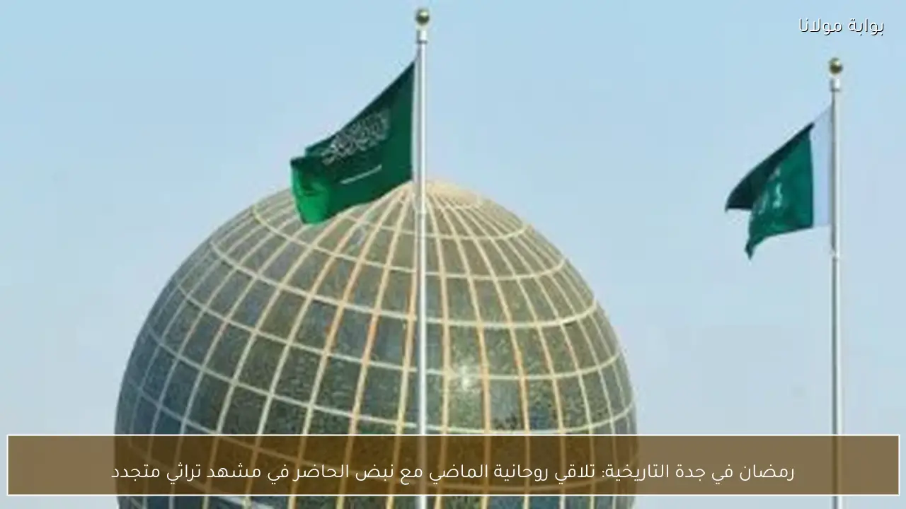 رمضان في جدة التاريخية: تلاقي روحانية الماضي مع نبض الحاضر في مشهد تراثي متجدد