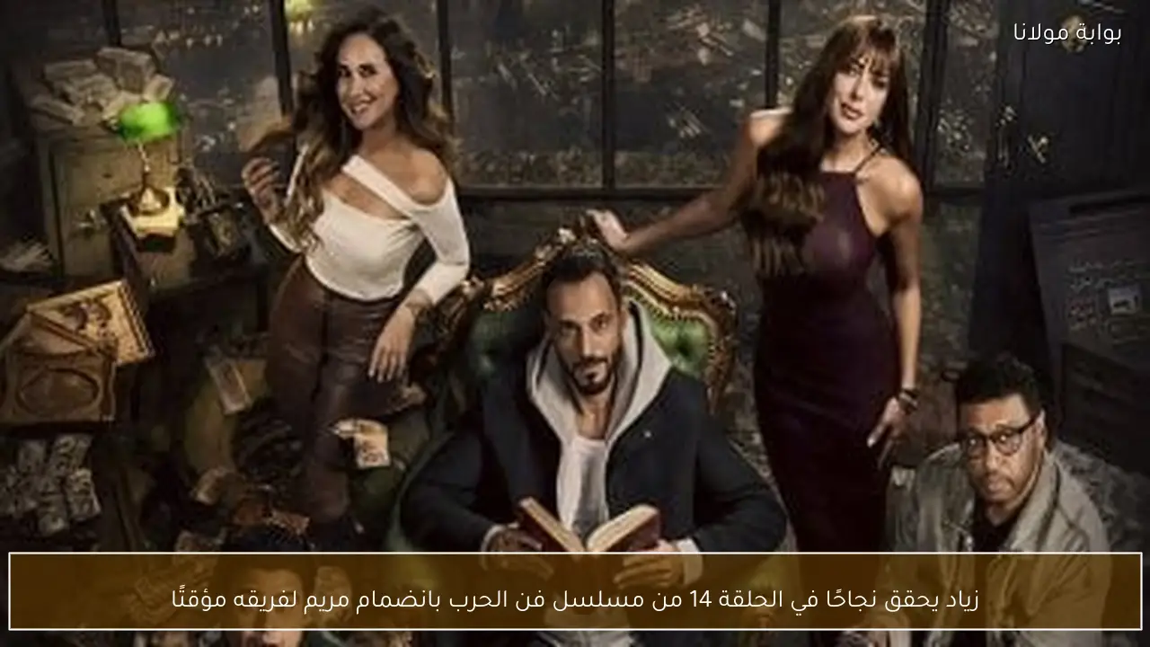 زياد يحقق نجاحًا في الحلقة 14 من مسلسل فن الحرب بانضمام مريم لفريقه مؤقتًا