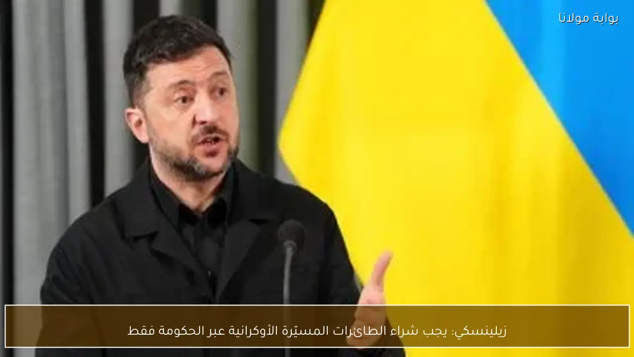 زيلينسكي: يجب شراء الطائرات المسيّرة الأوكرانية عبر الحكومة فقط