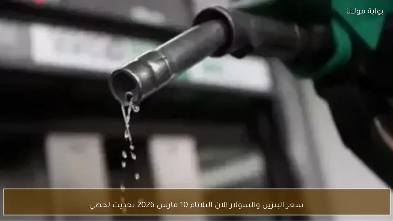 سعر البنزين والسولار الآن الثلاثاء 10 مارس 2026 تحديث لحظي