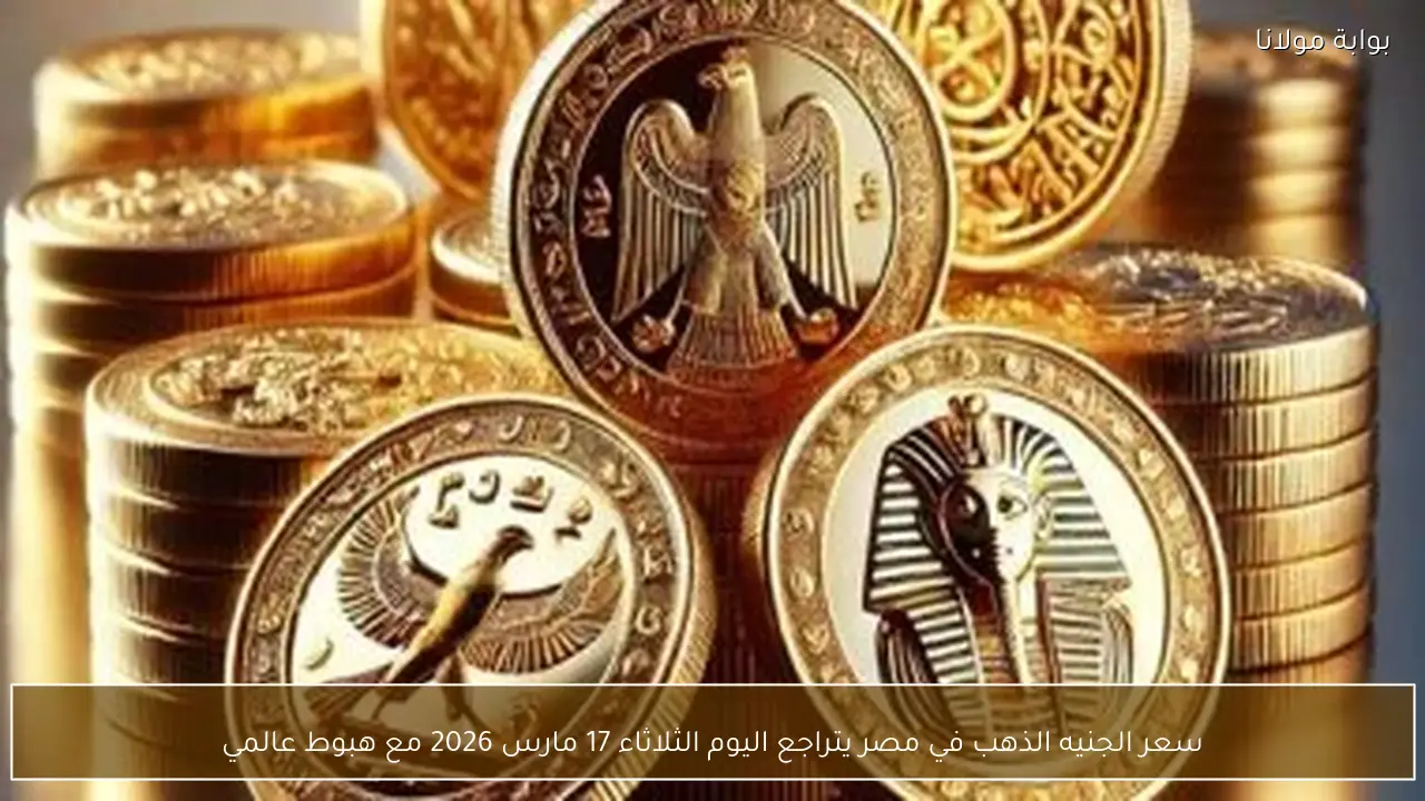 سعر الجنيه الذهب في مصر يتراجع اليوم الثلاثاء 17 مارس 2026 مع هبوط عالمي