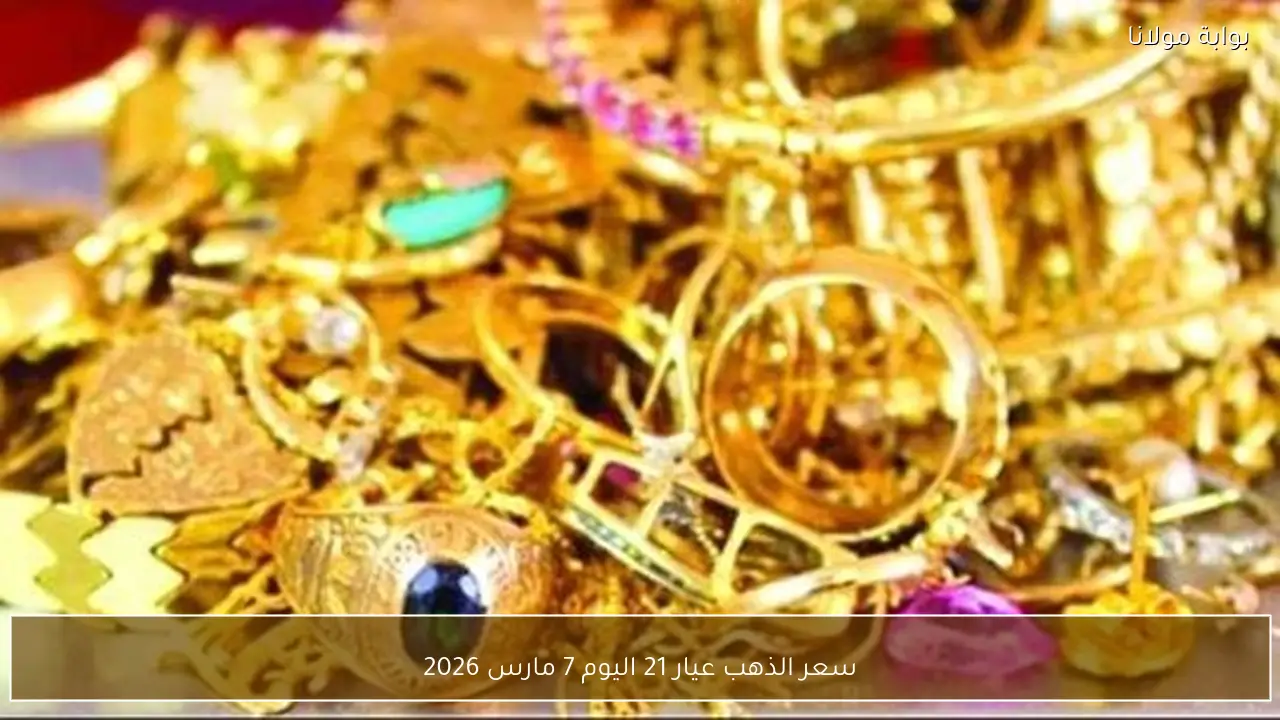 سعر الذهب عيار 21 اليوم 7 مارس 2026
