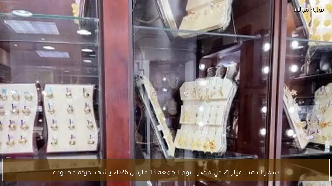 سعر الذهب عيار 21 في مصر اليوم الجمعة 13 مارس 2026 يشهد حركة محدودة