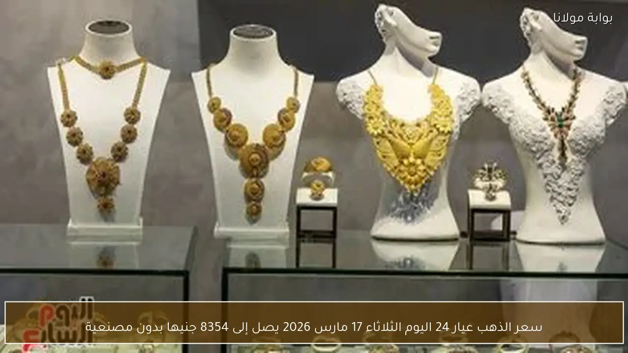 سعر الذهب عيار 24 اليوم الثلاثاء 17 مارس 2026 يصل إلى 8354 جنيها بدون مصنعية
