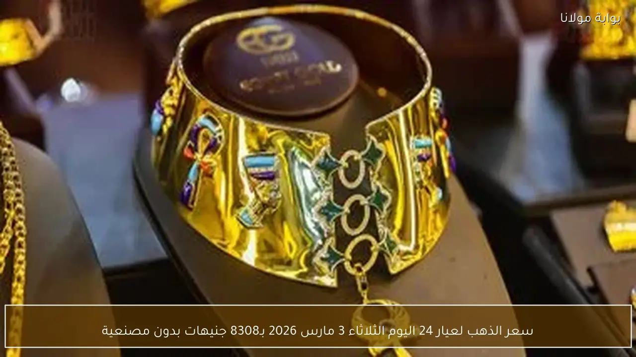 سعر الذهب لعيار 24 اليوم الثلاثاء 3 مارس 2026 بـ8308 جنيهات بدون مصنعية