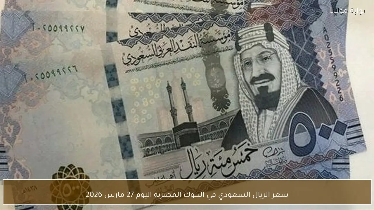 سعر الريال السعودي في البنوك المصرية اليوم 27 مارس 2026