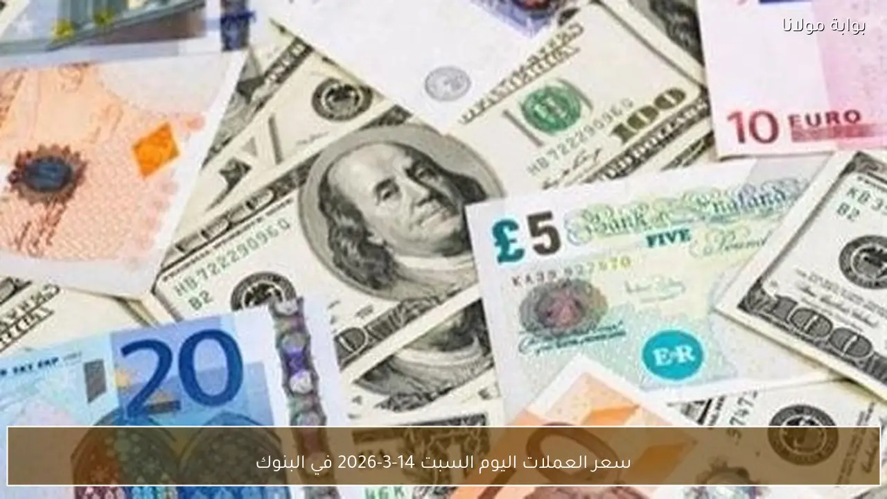 سعر العملات اليوم السبت 14-3-2026 في البنوك