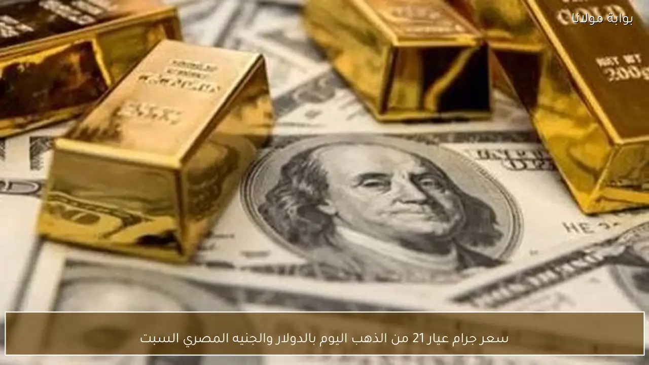 سعر جرام عيار 21 من الذهب اليوم بالدولار والجنيه المصري السبت