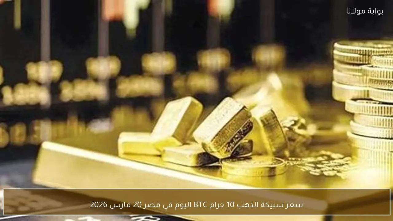 سعر سبيكة الذهب 10 جرام BTC اليوم في مصر 20 مارس 2026