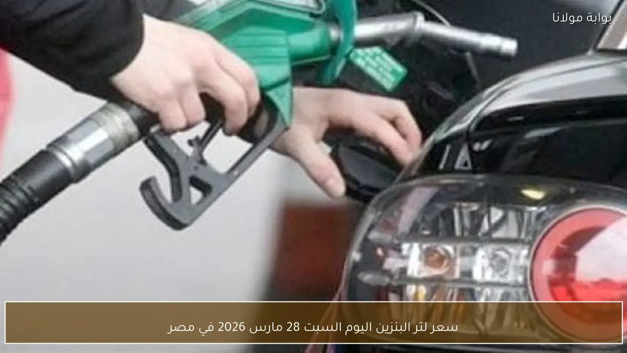 سعر لتر البنزين اليوم السبت 28 مارس 2026 في مصر