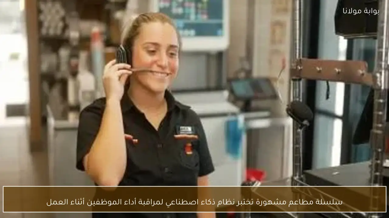 سلسلة مطاعم مشهورة تختبر نظام ذكاء اصطناعي لمراقبة أداء الموظفين أثناء العمل