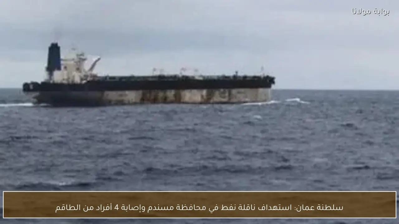 سلطنة عمان: استهداف ناقلة نفط في محافظة مسندم وإصابة 4 أفراد من الطاقم