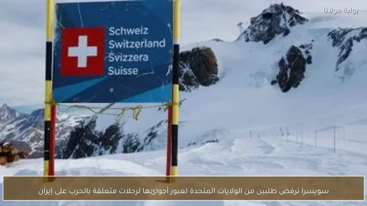 سويسرا ترفض طلبين من الولايات المتحدة لعبور أجوائها لرحلات متعلقة بالحرب على إيران