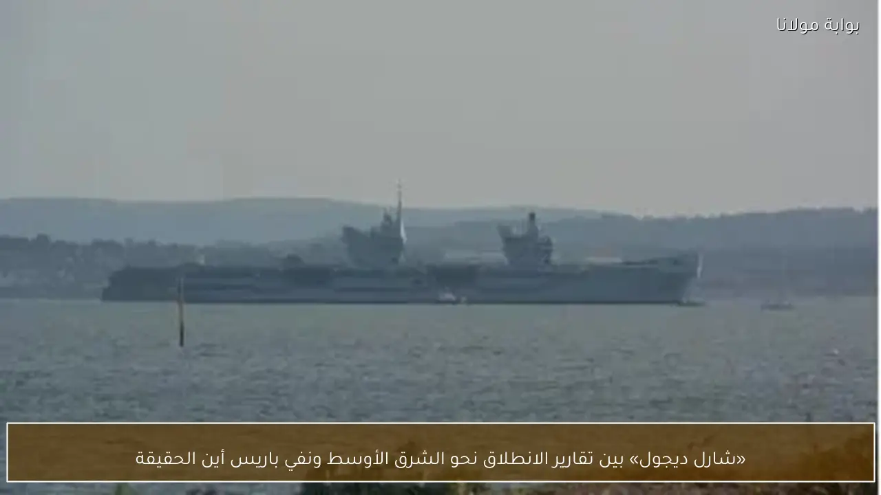 «شارل ديجول» بين تقارير الانطلاق نحو الشرق الأوسط ونفي باريس أين الحقيقة