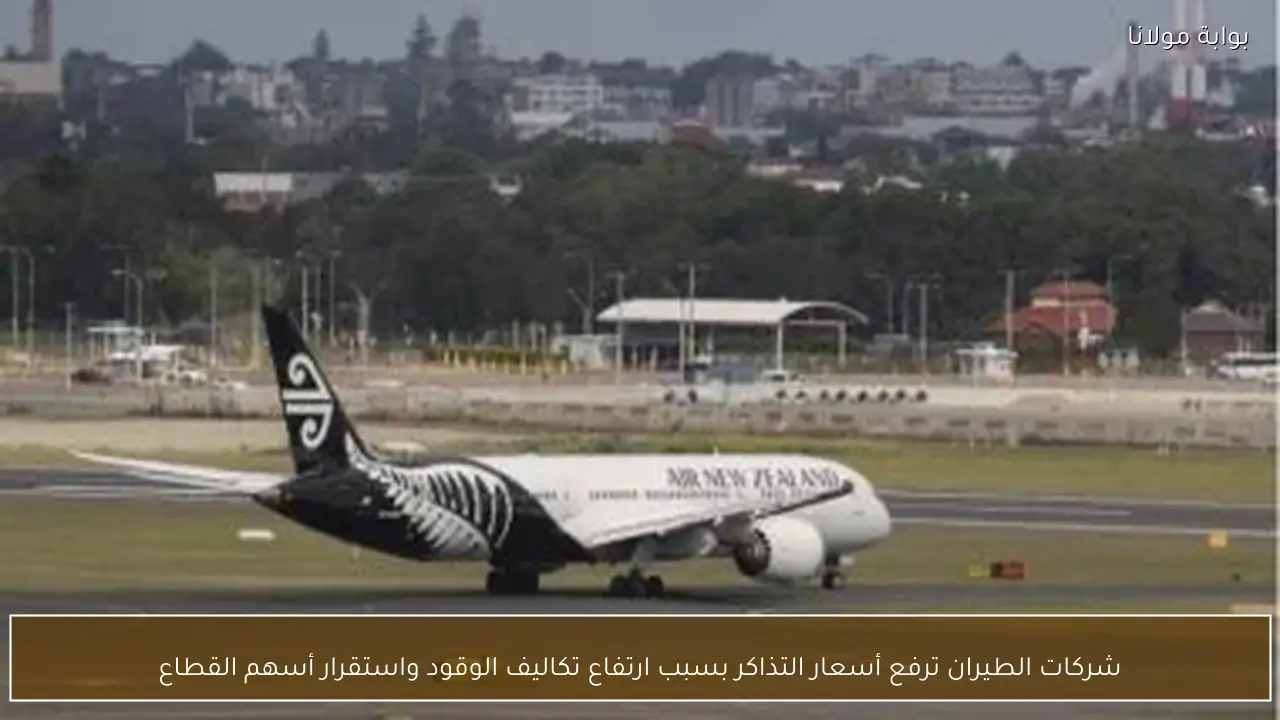 شركات الطيران ترفع أسعار التذاكر بسبب ارتفاع تكاليف الوقود واستقرار أسهم القطاع