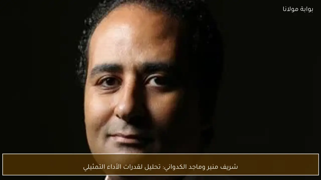 شريف منير وماجد الكدواني: تحليل لقدرات الأداء التمثيلي