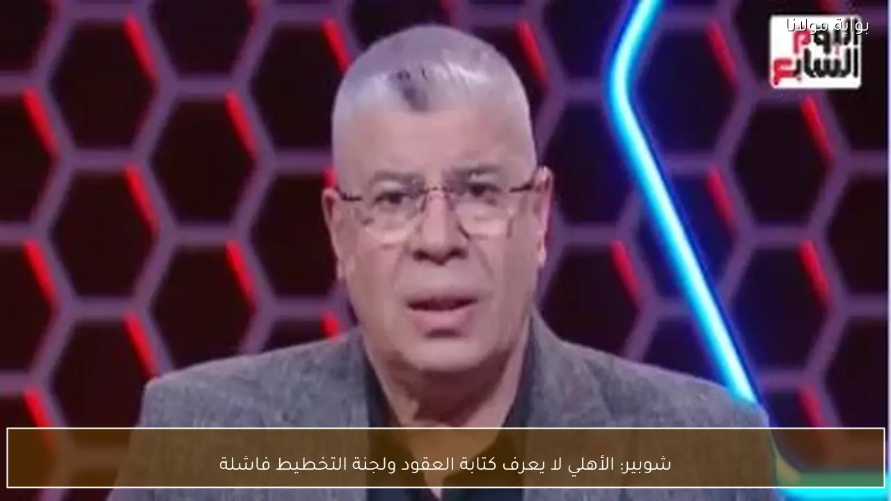 شوبير: الأهلي لا يعرف كتابة العقود ولجنة التخطيط فاشلة
