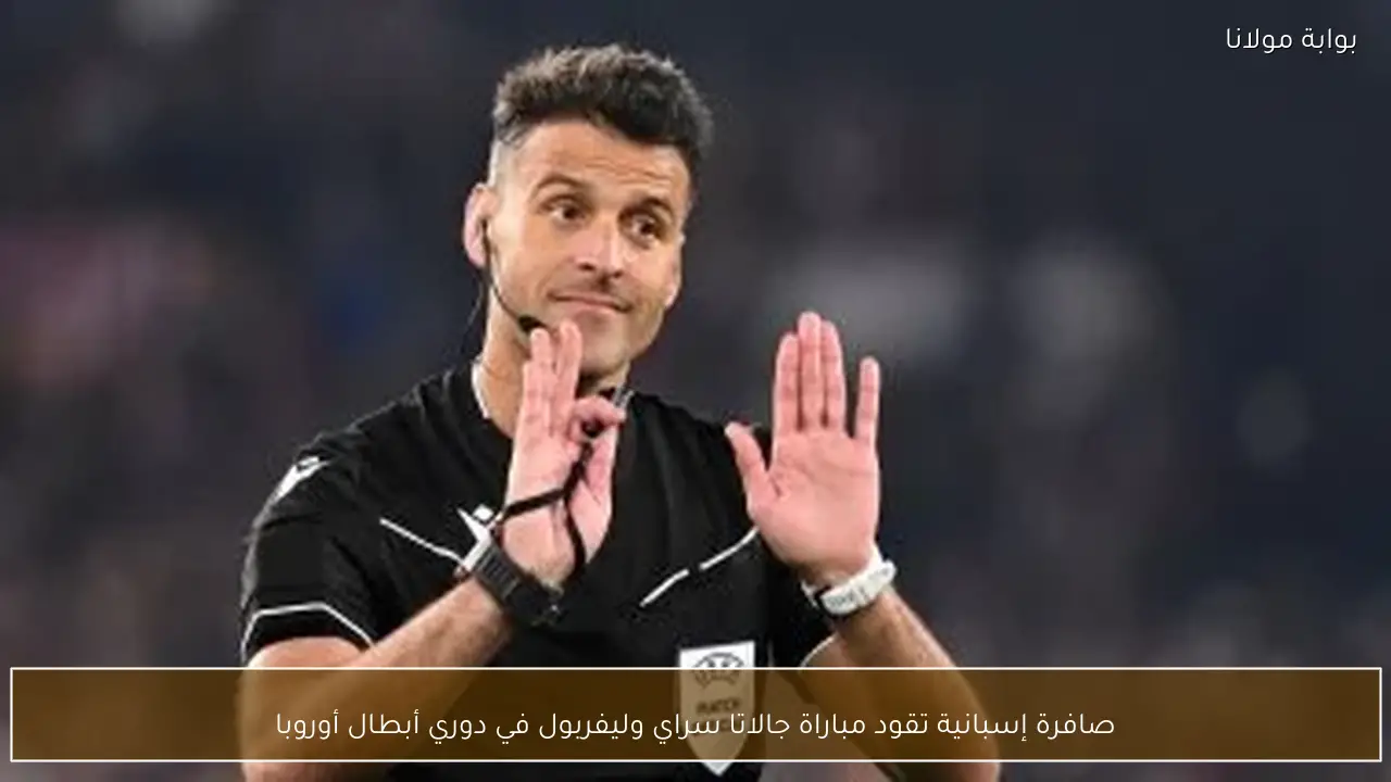 صافرة إسبانية تقود مباراة جالاتا سراي وليفربول في دوري أبطال أوروبا