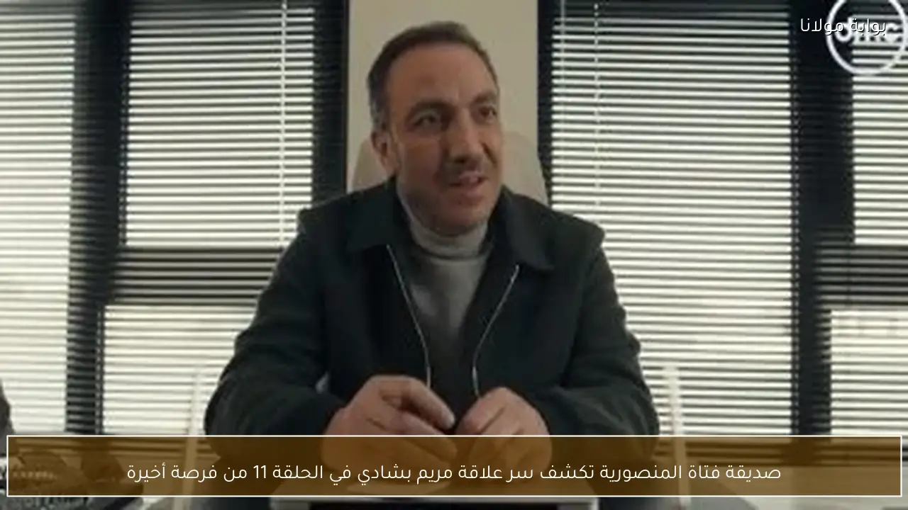 صديقة فتاة المنصورية تكشف سر علاقة مريم بشادي في الحلقة 11 من فرصة أخيرة