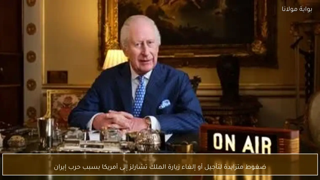 ضغوط متزايدة لتأجيل أو إلغاء زيارة الملك تشارلز إلى أمريكا بسبب حرب إيران