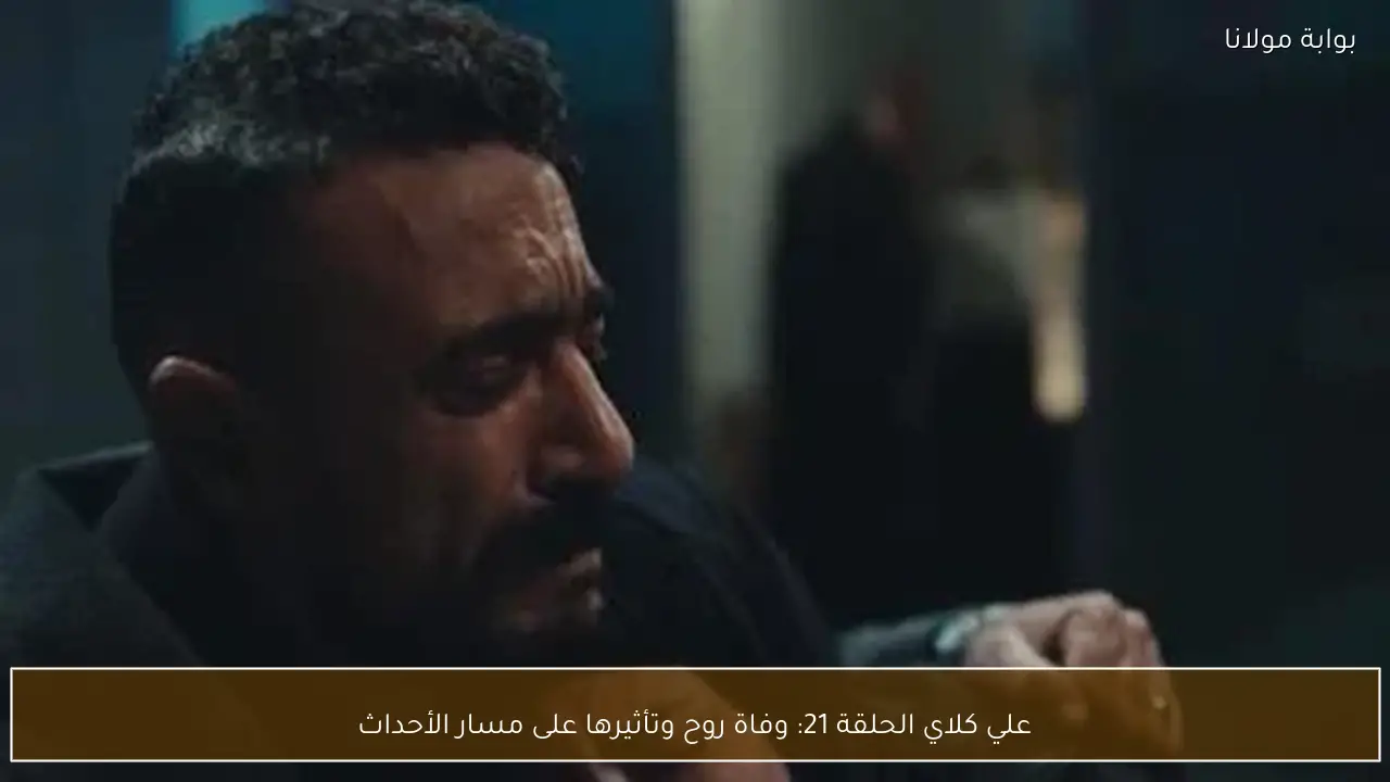 علي كلاي الحلقة 21: وفاة روح وتأثيرها على مسار الأحداث