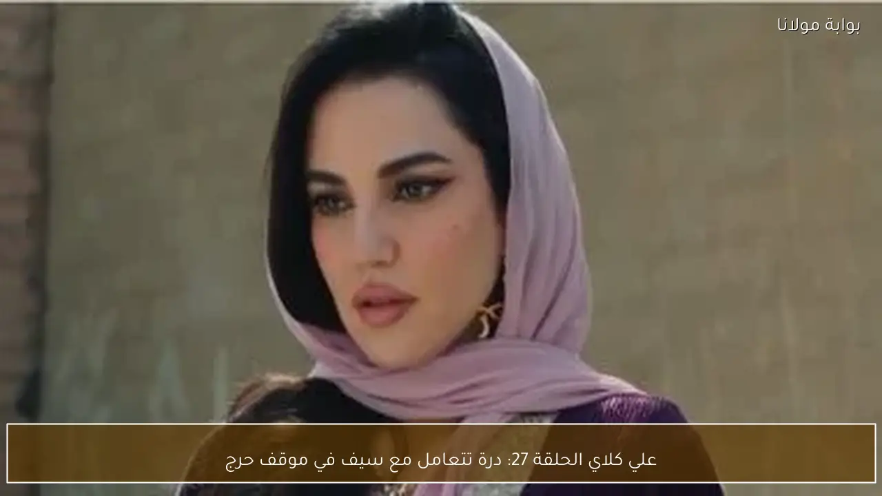علي كلاي الحلقة 27: درة تتعامل مع سيف في موقف حرج