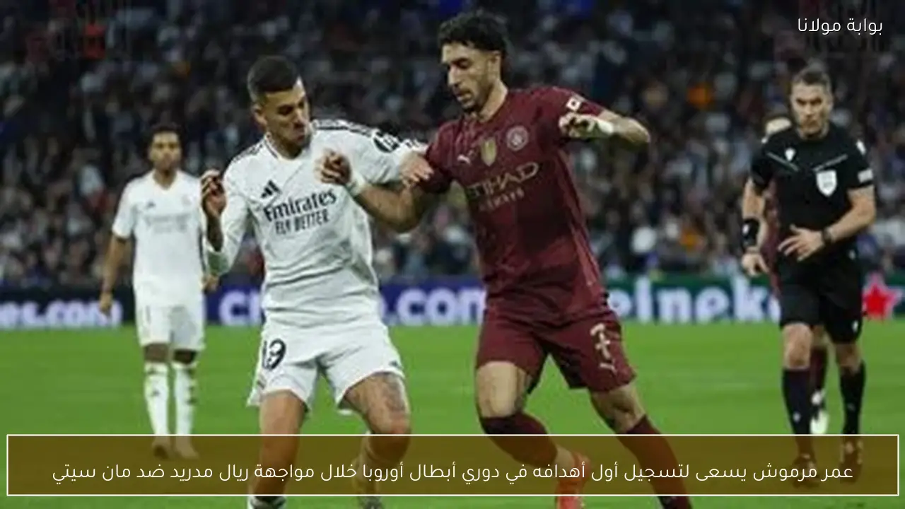 عمر مرموش يسعى لتسجيل أول أهدافه في دوري أبطال أوروبا خلال مواجهة ريال مدريد ضد مان سيتي