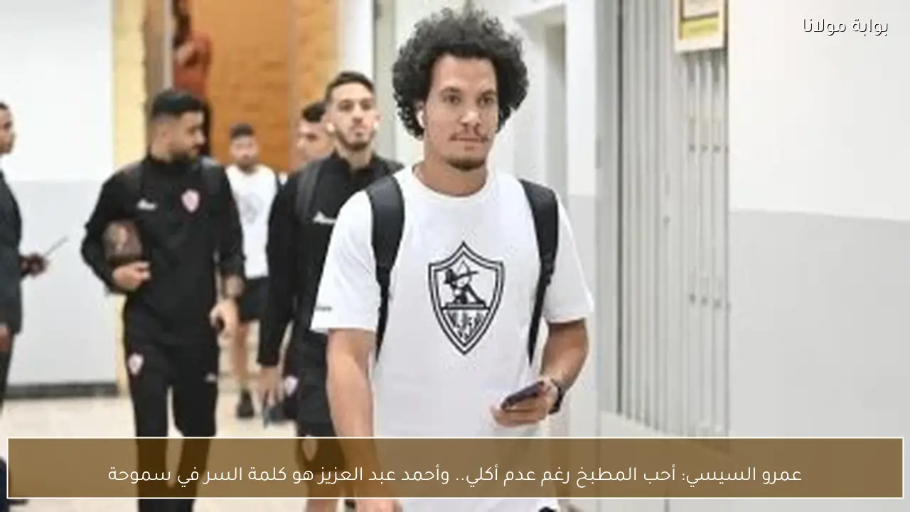 عمرو السيسي: أحب المطبخ رغم عدم أكلي.. وأحمد عبد العزيز هو كلمة السر في سموحة