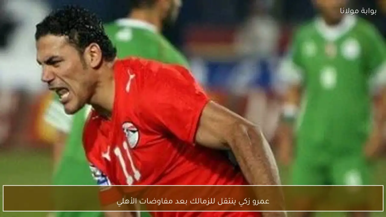 عمرو زكي ينتقل للزمالك بعد مفاوضات الأهلي
