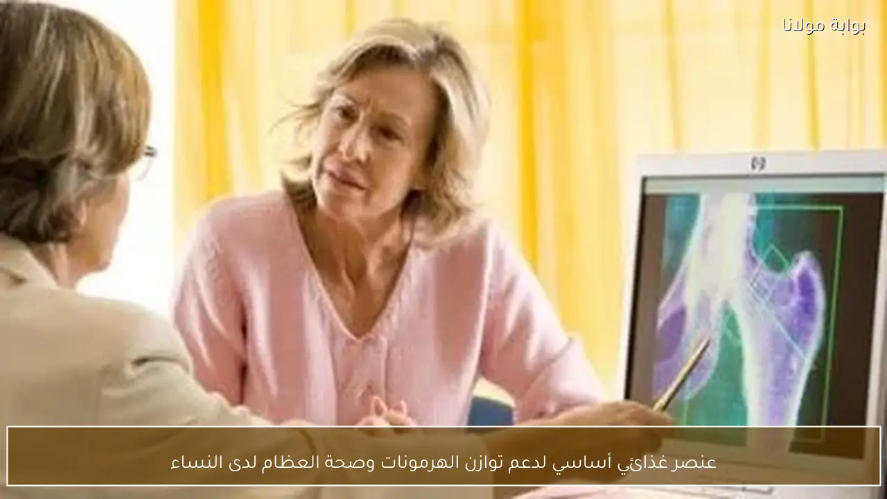 عنصر غذائي أساسي لدعم توازن الهرمونات وصحة العظام لدى النساء