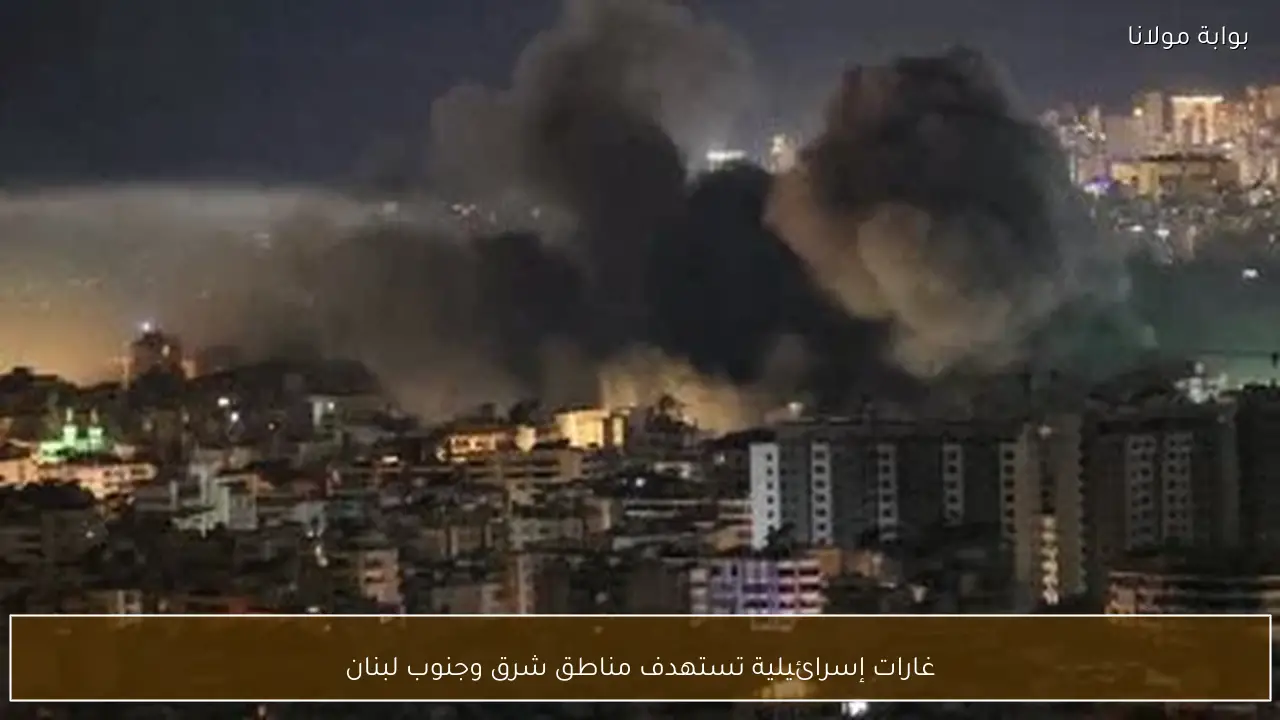 غارات إسرائيلية تستهدف مناطق شرق وجنوب لبنان