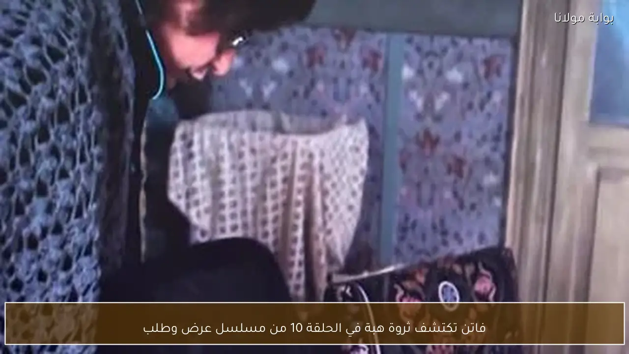 فاتن تكتشف ثروة هبة في الحلقة 10 من مسلسل عرض وطلب