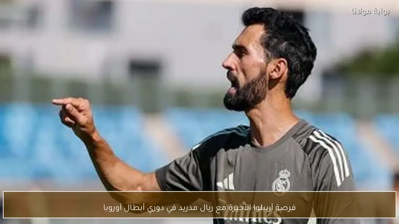 فرصة أربيلوا الأخيرة مع ريال مدريد في دوري أبطال أوروبا