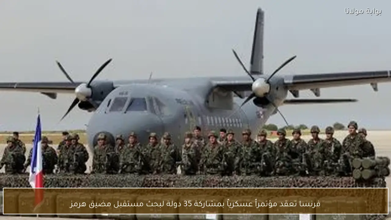 فرنسا تعقد مؤتمراً عسكرياً بمشاركة 35 دولة لبحث مستقبل مضيق هرمز