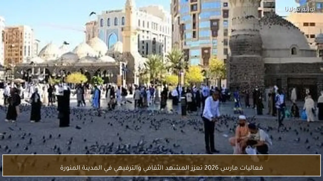 فعاليات مارس 2026 تعزز المشهد الثقافي والترفيهي في المدينة المنورة