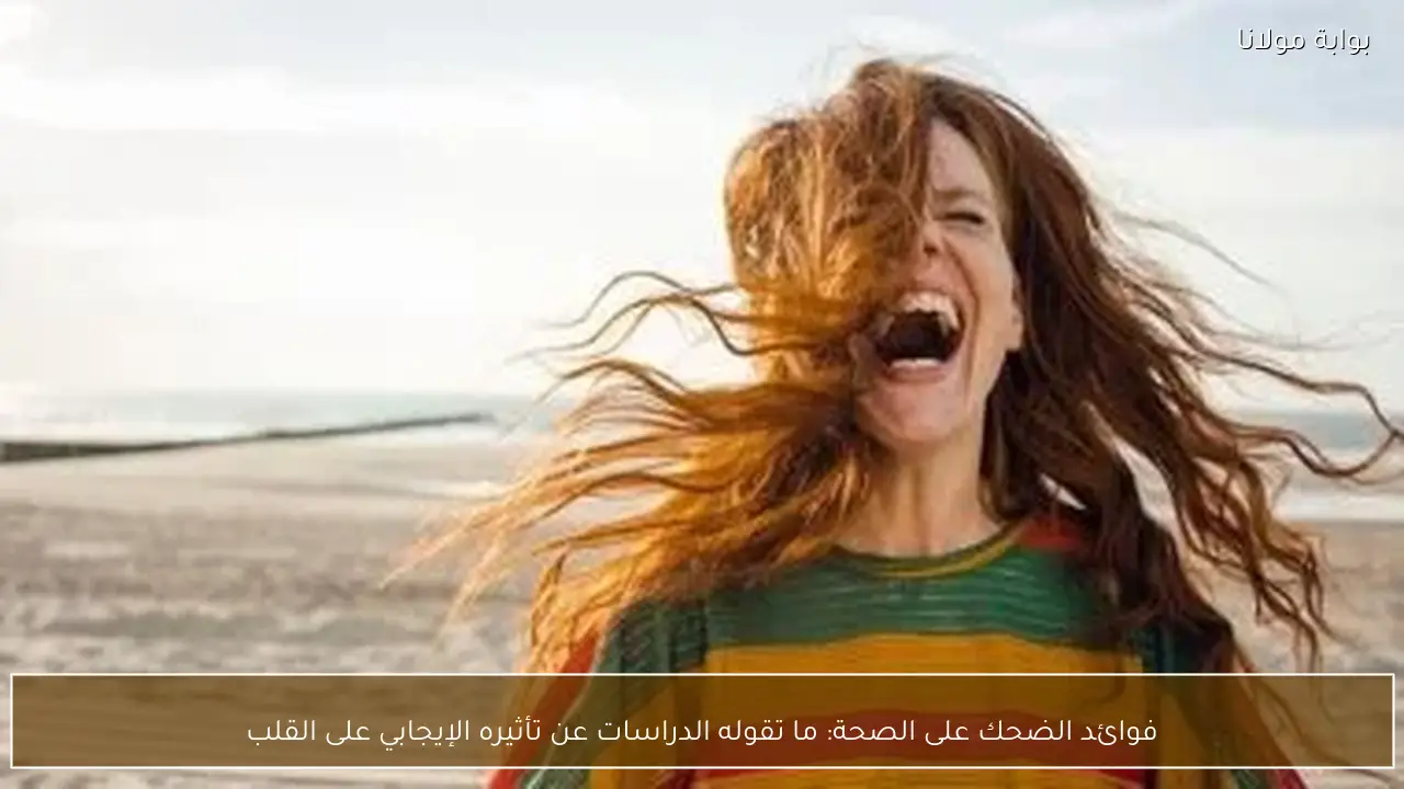 فوائد الضحك على الصحة: ما تقوله الدراسات عن تأثيره الإيجابي على القلب
