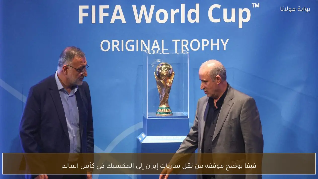فيفا يوضح موقفه من نقل مباريات إيران إلى المكسيك في كأس العالم