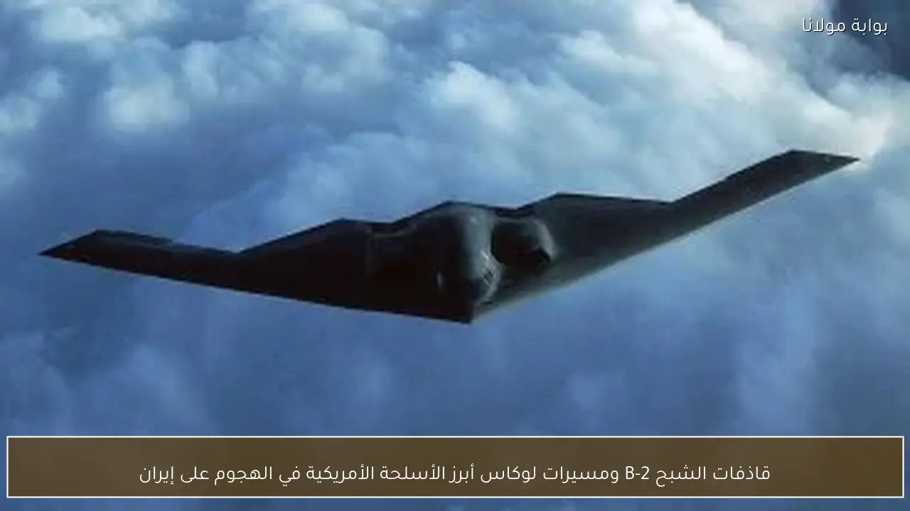 قاذفات الشبح B-2 ومسيرات لوكاس أبرز الأسلحة الأمريكية في الهجوم على إيران