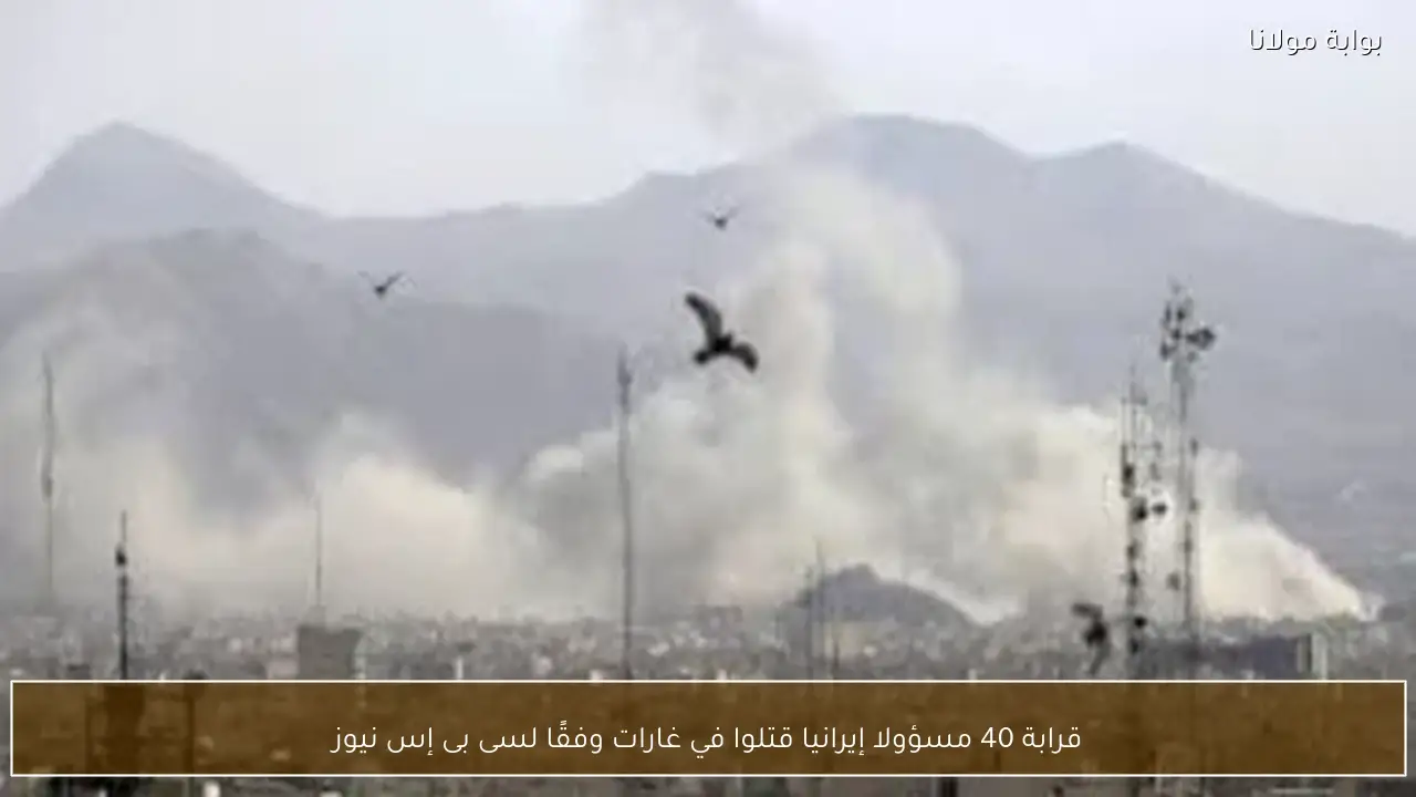 قرابة 40 مسؤولا إيرانيا قتلوا في غارات وفقًا لسى بى إس نيوز