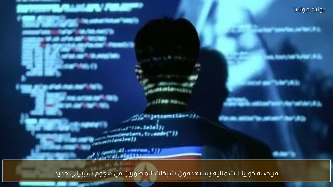 قراصنة كوريا الشمالية يستهدفون شبكات المطورين في هجوم سيبراني جديد