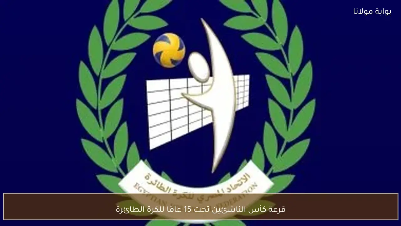 قرعة كأس الناشئين تحت 15 عامًا للكرة الطائرة