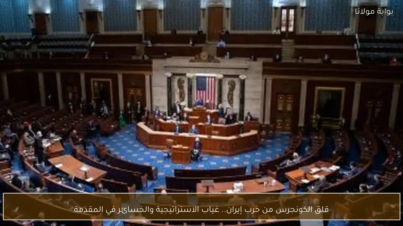 قلق الكونجرس من حرب إيران.. غياب الاستراتيجية والخسائر في المقدمة