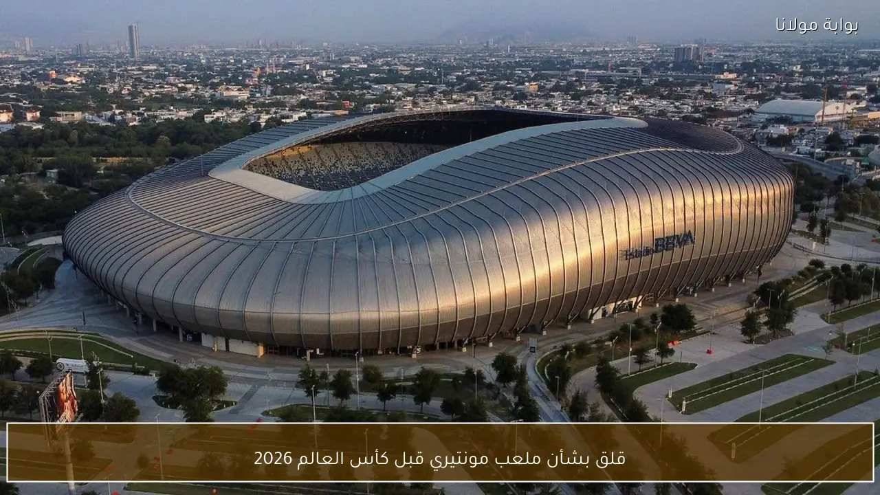 قلق بشأن ملعب مونتيري قبل كأس العالم 2026
