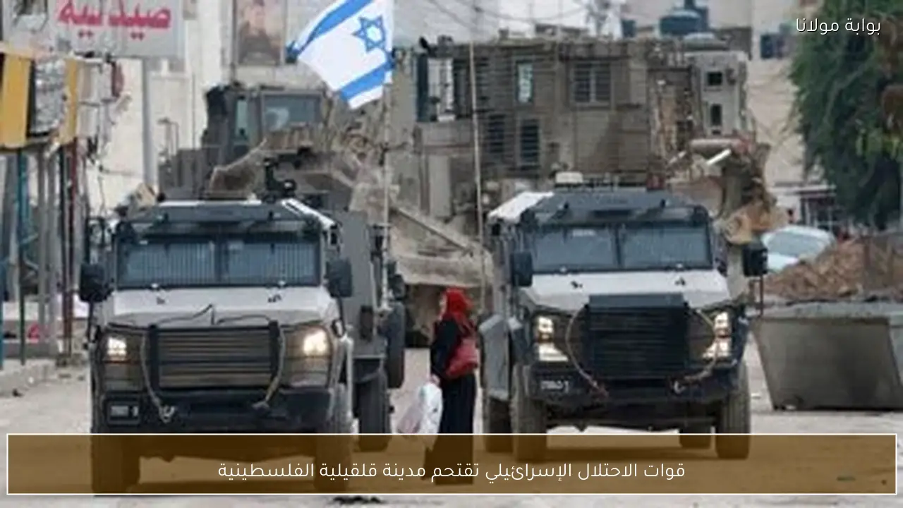 قوات الاحتلال الإسرائيلي تقتحم مدينة قلقيلية الفلسطينية