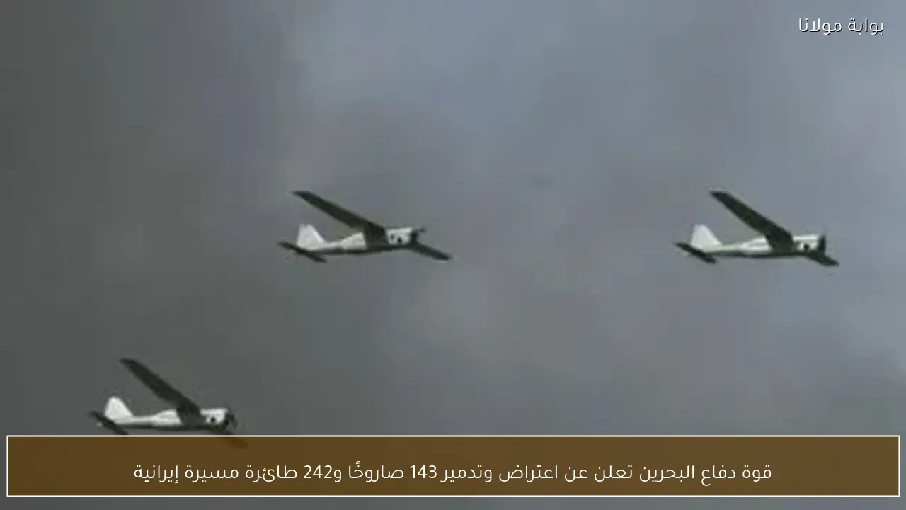 قوة دفاع البحرين تعلن عن اعتراض وتدمير 143 صاروخًا و242 طائرة مسيرة إيرانية