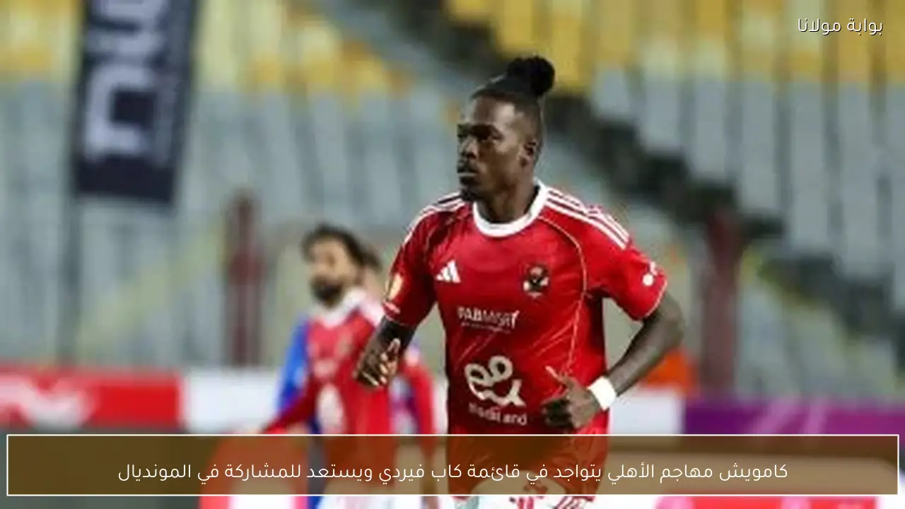 كامويش مهاجم الأهلي يتواجد في قائمة كاب فيردي ويستعد للمشاركة في المونديال