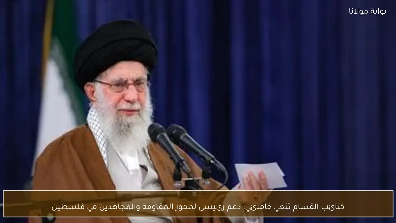 كتائب القسام تنعي خامنئي: دعم رئيسي لمحور المقاومة والمجاهدين في فلسطين