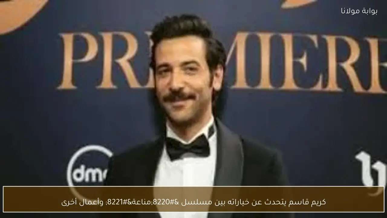 كريم قاسم يتحدث عن خياراته بين مسلسل “مناعة” وأعمال أخرى