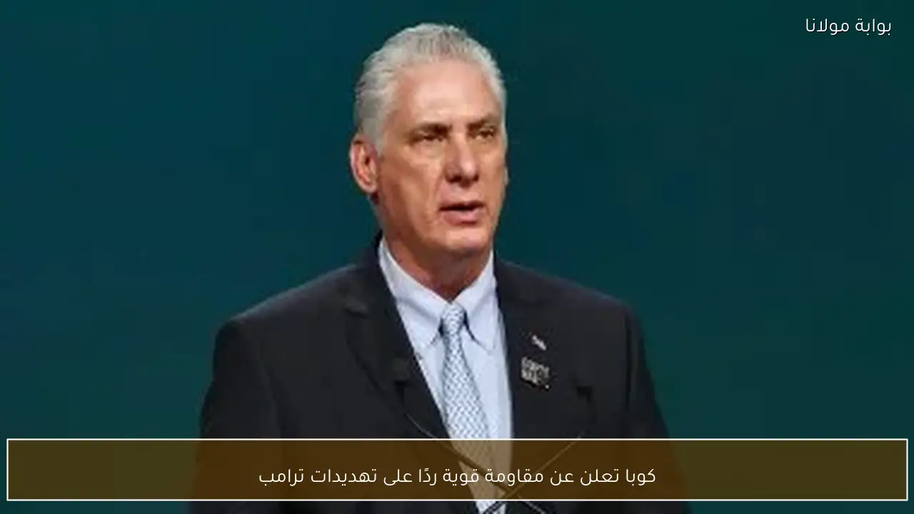 كوبا تعلن عن مقاومة قوية ردًا على تهديدات ترامب