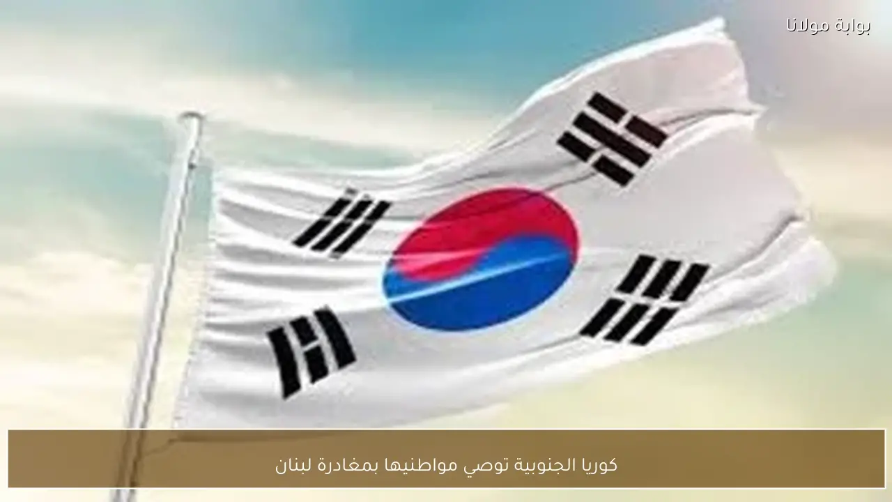 كوريا الجنوبية توصي مواطنيها بمغادرة لبنان